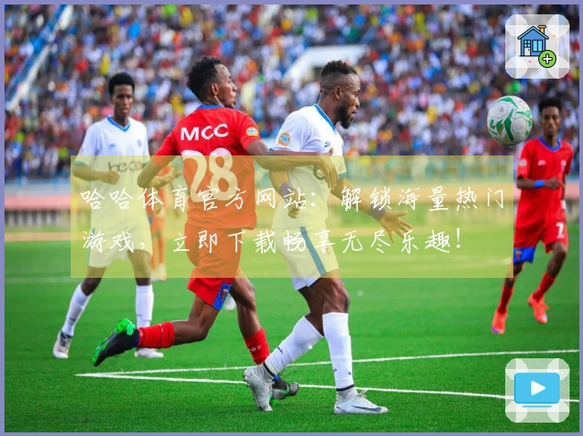 哈哈体育官方网站：解锁海量热门游戏，立即下载畅享无尽乐趣！