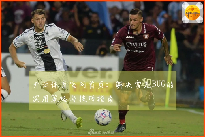开云体育官网首页：解决常见BUG的实用策略与技巧指南